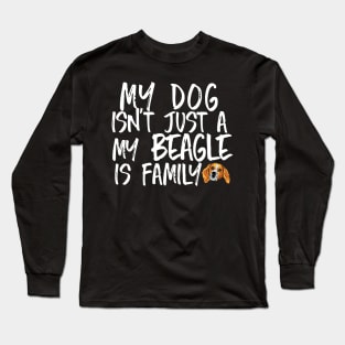 My dog isn't just a beagle My beagle is family Long Sleeve T-Shirt